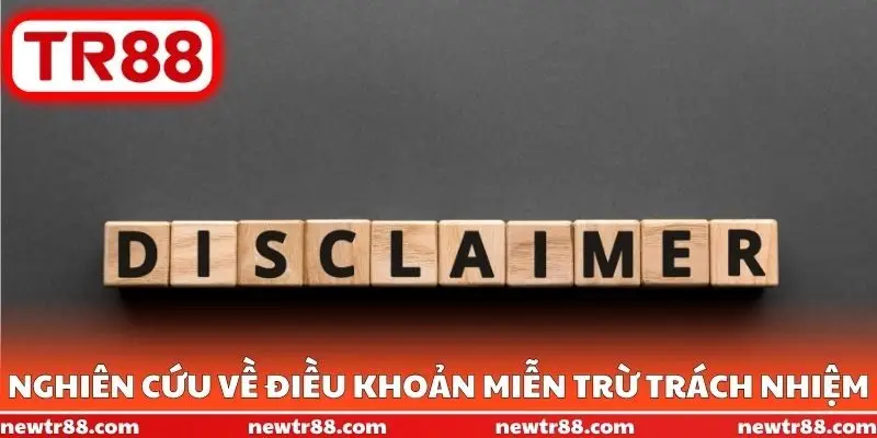 Nghiên cứu kỹ về điều khoản miễn trừ trách nhiệm